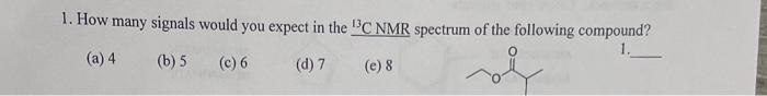 1 How Many Signals Would You Expect In The 3c Nmr Spectrum Of The Following Compound 1 A 4 B 5 C 6 D 7 E 8 1