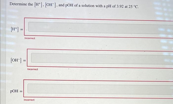 Determine The Oh Ph And Poh Of A Solution With A H Of 3 4 X 10 10 M At 25 C Oh Ph Poh 2 51 X10 5 Inco 3