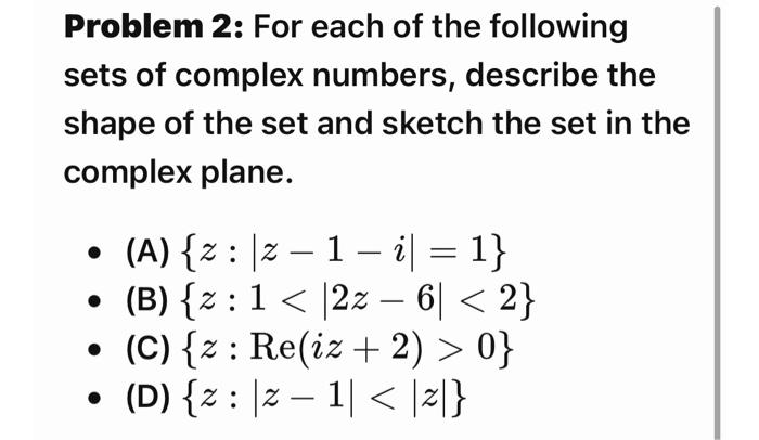 Problem 2 For Each Of The Following Sets Of Complex Numbers Describe The Shape Of The Set And Sketch The Set In The Co 1