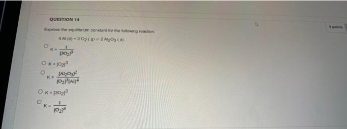 Question 14 Express The Equilibrium Constant For The Following Reaction 4 Al 8 30 0 2 Al O3 A O Ok Ok 1021 K Po 1