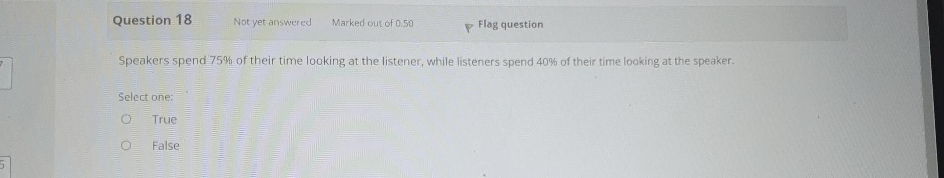 Question 18 Not Yet Answered Marked Out Of 0 50 P Flag Question Speakers Spend 75 Of Their Time Looking At The Listener 1