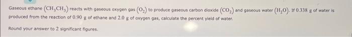 Gaseous Ethane Ch Ch Reacts With Gaseous Oxygen Gas O To Produce Gaseous Carbon Dioxide Co And Gaseous Water H 1
