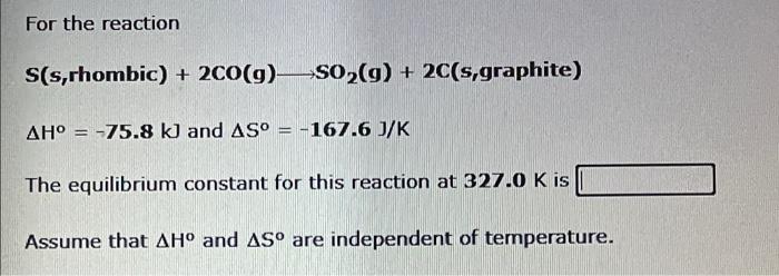 For The Reaction S S Rhombic 2c0 G So G 2c S Graphite Ah 75 8 Kj And As 167 6 J K The Equilibrium Constan 1