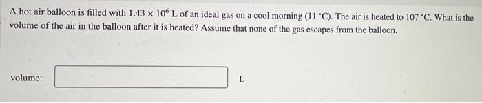 A Hot Air Balloon Is Filled With 1 43 X 106 L Of An Ideal Gas On A Cool Morning 11 C The Air Is Heated To 107 C Wh 1