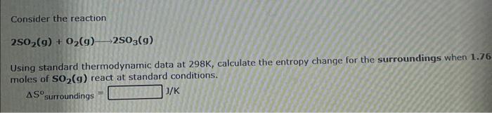Consider The Reaction 250 G O G 2503 9 Using Standard Thermodynamic Data At 298k Calculate The Entropy Change Fo 1