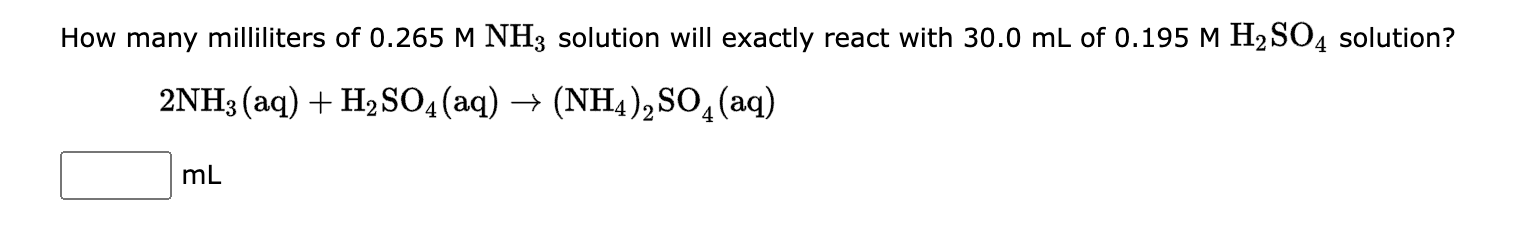 How Many Milliliters Of 0 265 M Nh3 Solution Will Exactly React With 30 0 Ml Of 0 195 M H So4 Solution 2nh3 Aq H So4 1
