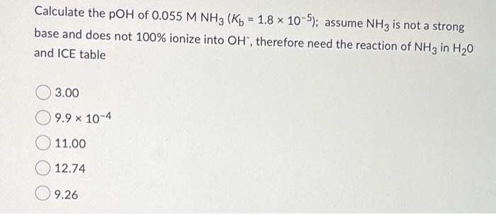 Calculate The Poh Of 0 055 M Nh3 Kb 1 8 X 10 5 Assume Nh3 Is Not A Strong Base And Does Not 100 Ionize Into Oh T 1