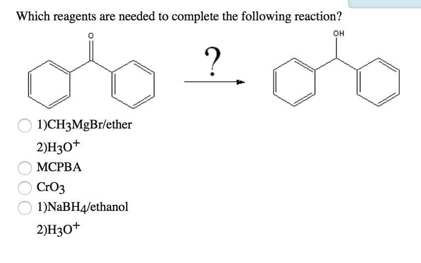 Which Reagents Are Needed To Complete The Following Reaction 1 Ch3mgbr Ether 2 H30 Mcpba Cro3 1 Nabh4 Ethanol 2 H30 1