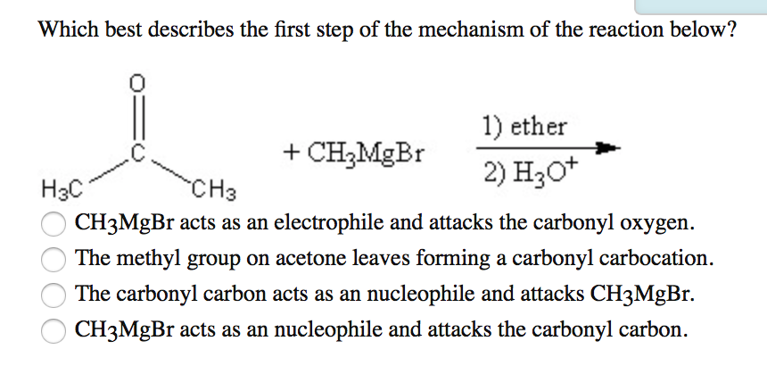 Which Best Describes The First Step Of The Mechanism Of The Reaction Below C H3c Ch Mgbr 1 Ether 2 H3o Ch3 Ch3mgbr 1