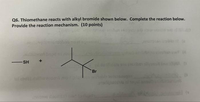 Q6 Thiomethane Reacts With Alkyl Bromide Shown Below Complete The Reaction Below Provide The Reaction Mechanism 10 1