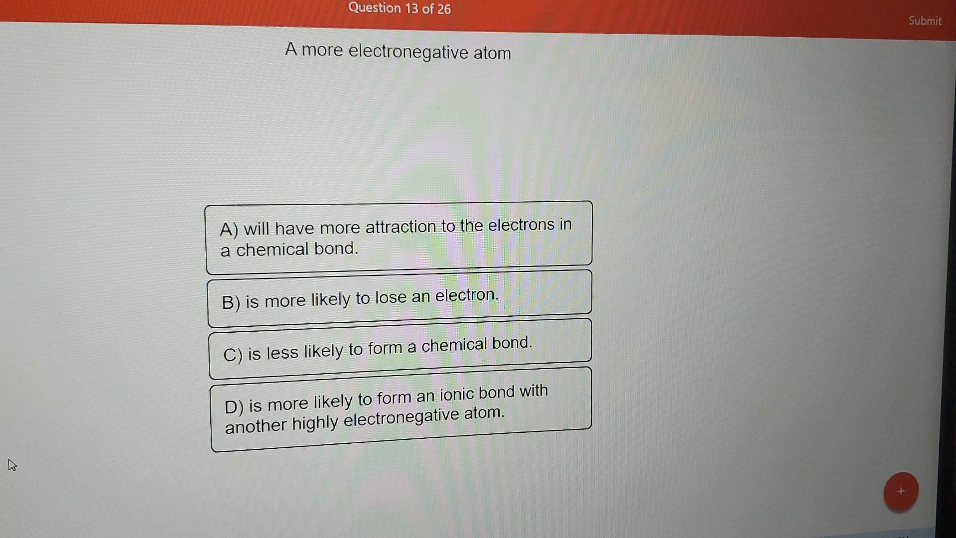 Question 13 Of 26 A More Electronegative Atom A Will Have More Attraction To The Electrons In A Chemical Bond B Is Mo 1