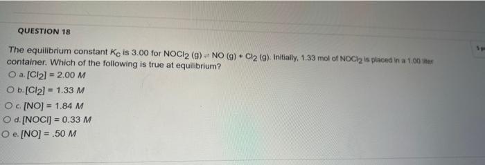 Question 18 The Equilibrium Constant Kc Is 3 00 For Noci2 9 No G Cl2 G Initially 1 33 Mol Of Noci2 Is Placed I 1