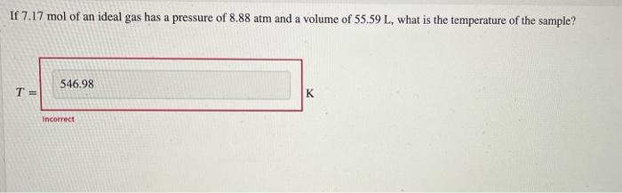 If 7 17 Mol Of An Ideal Gas Has A Pressure Of 8 88 Atm And A Volume Of 55 59 L What Is The Temperature Of The Sample T 1