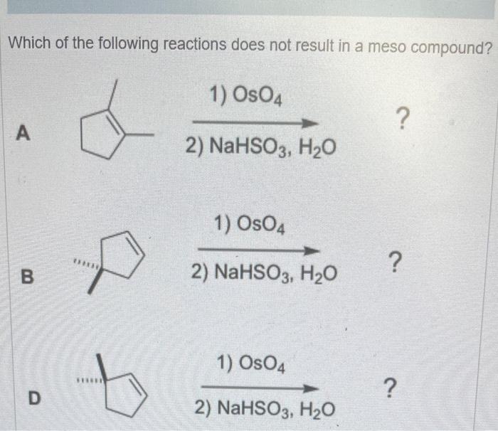 which-of-the-following-reactions-does-not-result-in-a-meso-compound-a-b-d-1-oso4-2