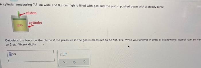 A Cylinder Measuring 7 3 Cm Wide And 8 7 Cm High Is Filled With Gas And The Piston Pushed Down With A Steady Force Pist 1