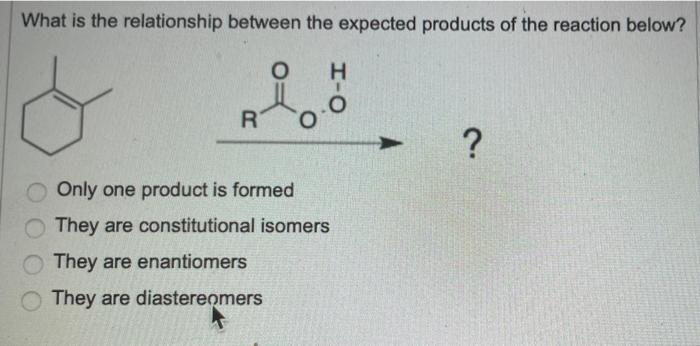 What Is The Relationship Between The Expected Products Of The Reaction Below O R Only One Product Is Formed They Are Co 1