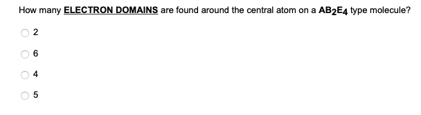 How Many Electron Domains Are Found Around The Central Atom On A Ab2e4 Type Molecule O O 2 6 4 5 1