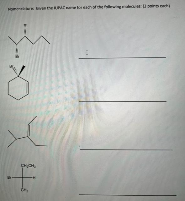 Nomenclature Given The Iupac Name For Each Of The Following Molecules 3 Points Each Br Ch Ch3 Ch3 H I 1