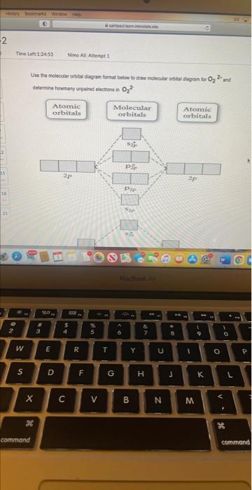 2 18 21 No Time Left 1 24 53 Nimo All Attempt 1 W S Use The Molecular Orbital Diagram Format Below To Draw Molecular Or 2