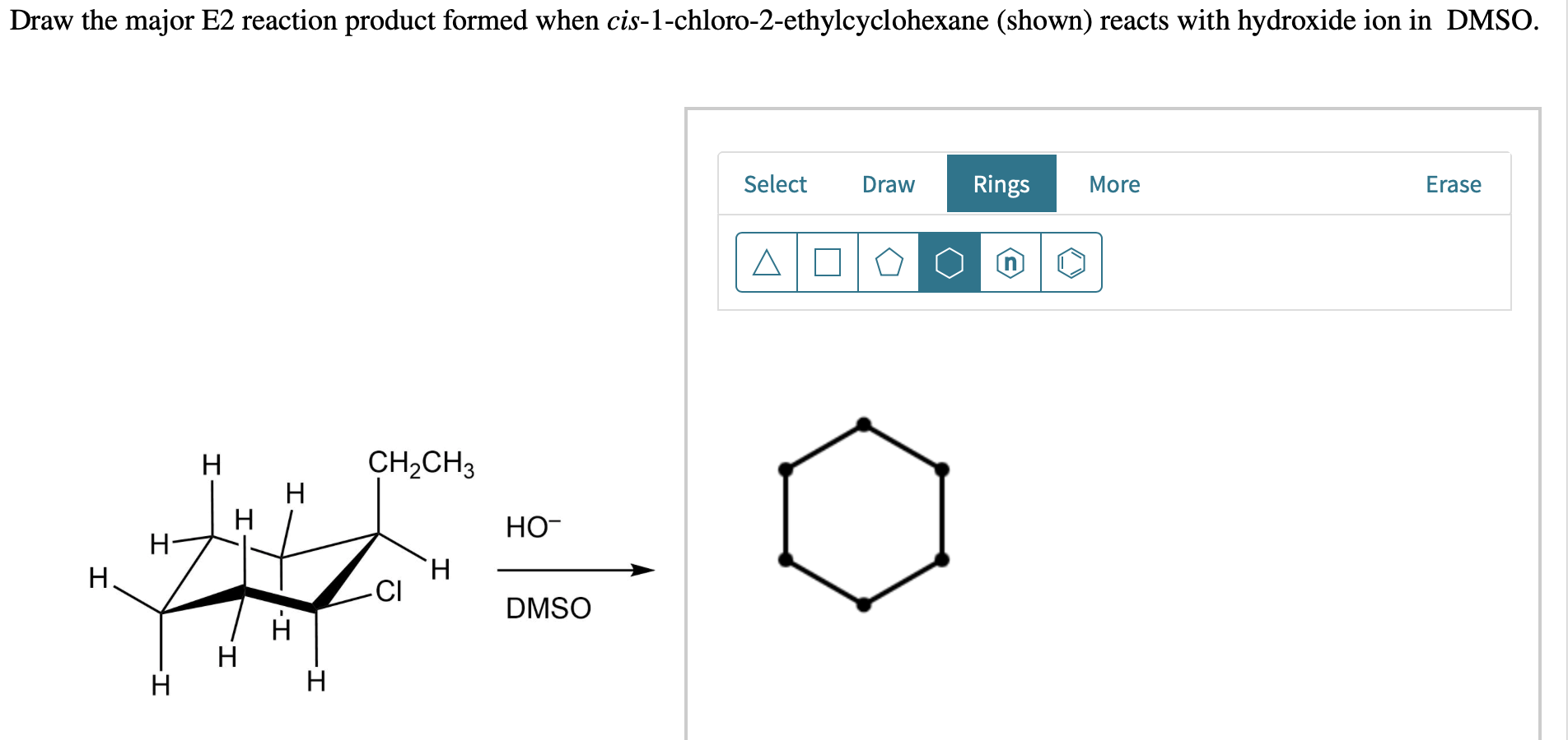 Draw The Major E2 Reaction Product Formed When Cis 1 Chloro 2 Ethylcyclohexane Shown Reacts With Hydroxide Ion In Dmso 1