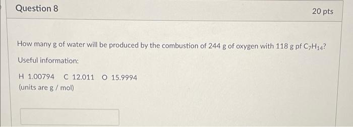 Question 8 20 Pts How Many G Of Water Will Be Produced By The Combustion Of 244 G Of Oxygen With 118 G Pf C7h14 Useful 1