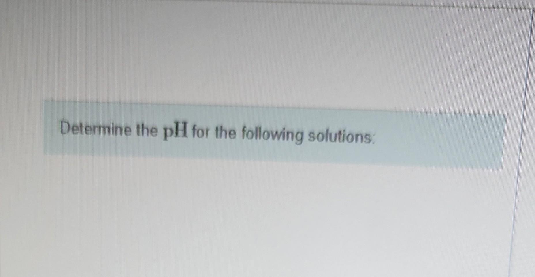 Determine The Ph For The Following Solutions H3o 7 0 X 10 M Express Your Answer Using Two Decimal Places Ph 1