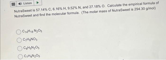 Listen Nutrasweet Is 57 14 C 6 16 H 9 52 N And 27 18 O Calculate The Empirical Formula Of Nutrasweet And Find Th 1