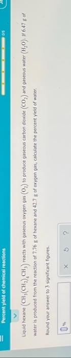 1 Percent Yield Of Chemical Reactions Liquid Hexane Ch Ch Ch Re Water Is Produced From The Reaction Of 7 76 G Of H 1