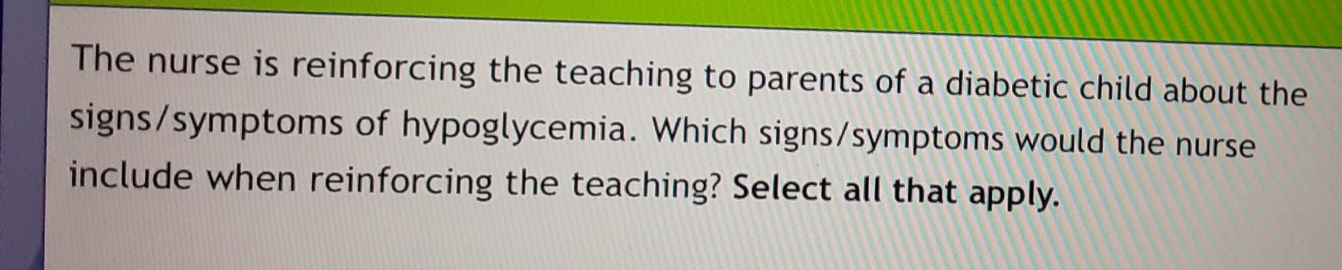 The Nurse Is Reinforcing The Teaching To Parents Of A Diabetic Signs Symptoms Of Hypoglycemia Which Signs Symptoms Wou 2