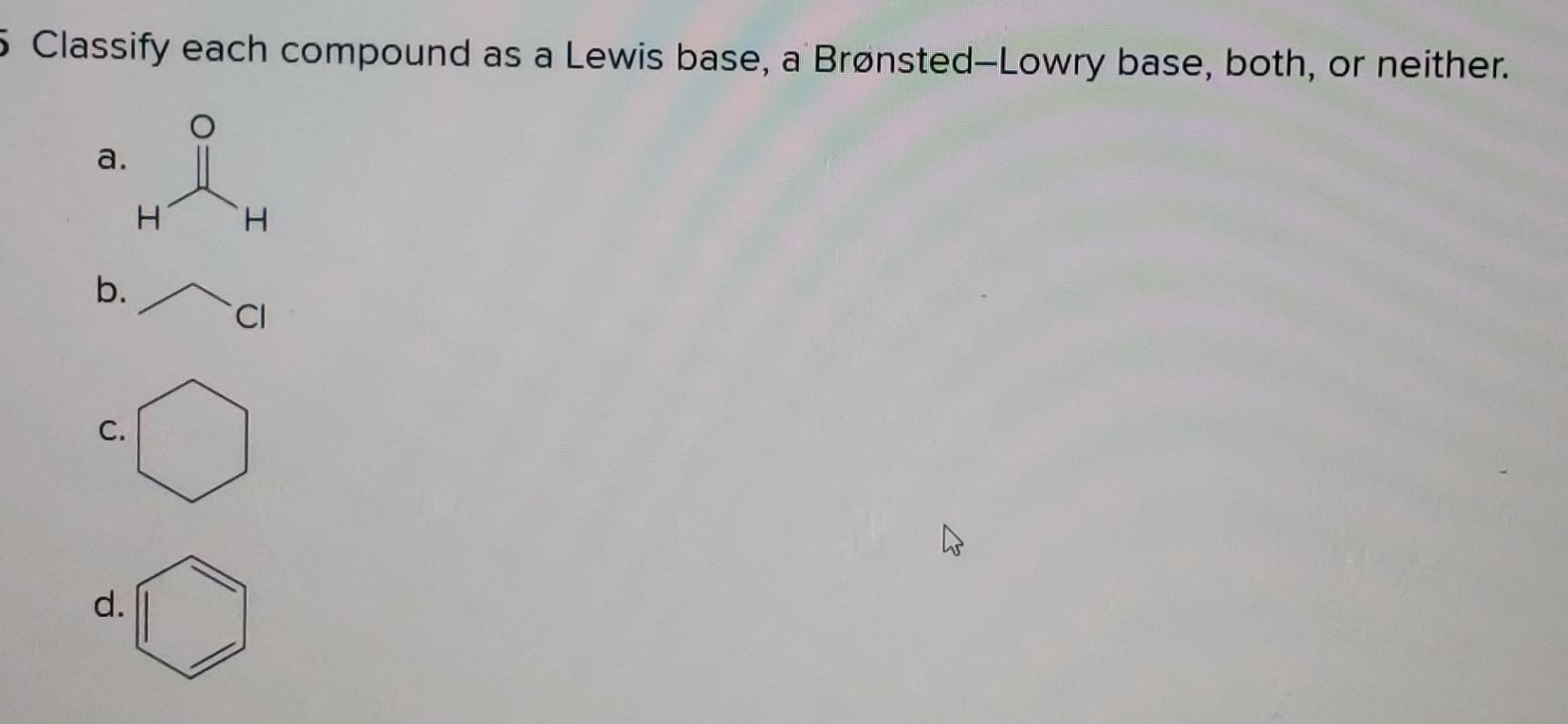 5 Classify Each Compound As A Lewis Base A Bronsted Lowry Base Both Or Neither A B C D H H Ci 1