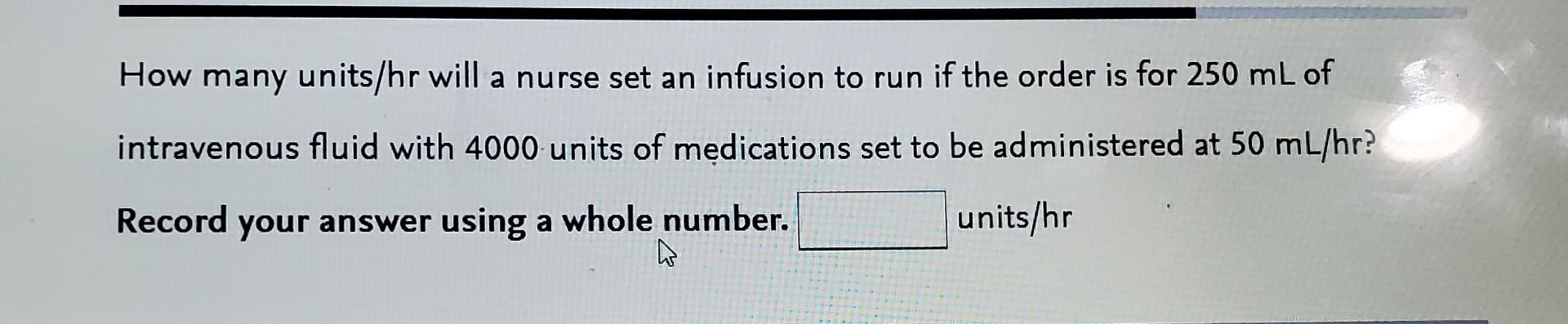 How Many Units Hr Will A Nurse Set An Infusion To Run If The Order Is For 250 Ml Of Intravenous Fluid With 4000 Units Of 1