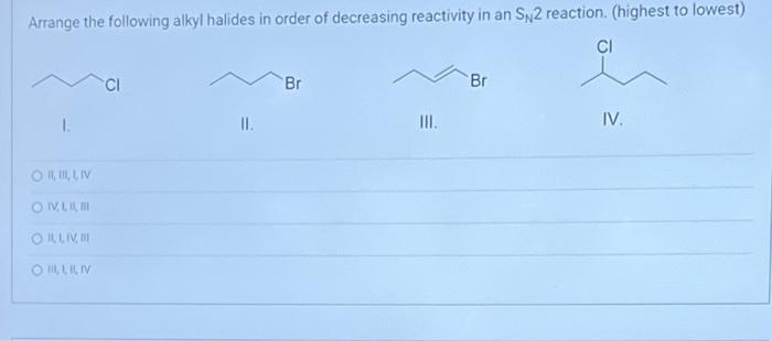 Arrange The Following Alkyl Halides In Order Of Decreasing Reactivity In An Sn2 Reaction Highest To Lowest O Ii Iii 1