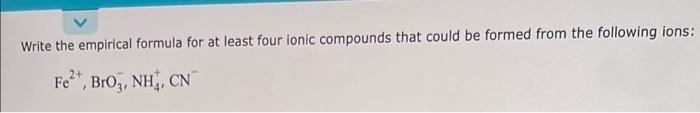 Write The Empirical Formula For At Least Four Ionic Compounds That Could Be Formed From The Following Ions 2 Fe Bro3 1