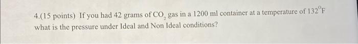 4 15 Points If You Had 42 Grams Of Co Gas In A 1200 Ml Container At A Temperature Of 132 F What Is The Pressure Under 1