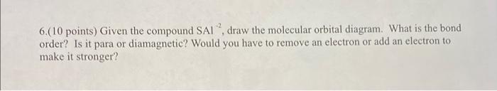 6 10 Points Given The Compound Sai Draw The Molecular Orbital Diagram What Is The Bond Order Is It Para Or Diamagne 1