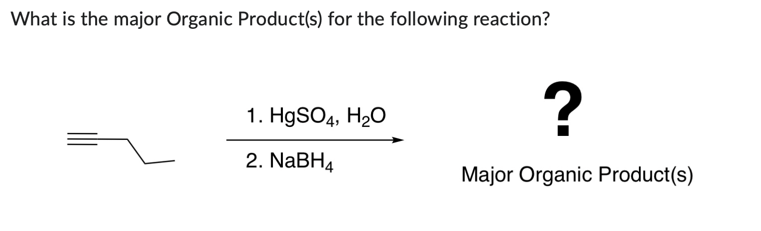 What Is The Major Organic Product S For The Following Reaction 1 Hgso4 H O 2 Nabh4 Major Organic Product S 1