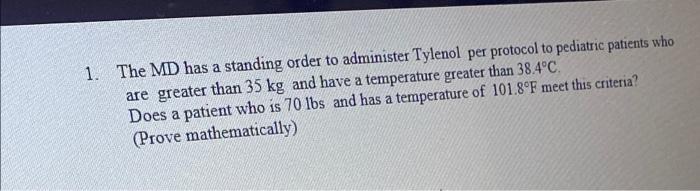 1 The Md Has A Standing Order To Administer Tylenol Per Protocol To Pediatric Patients Who Are Greater Than 35 Kg And H 1