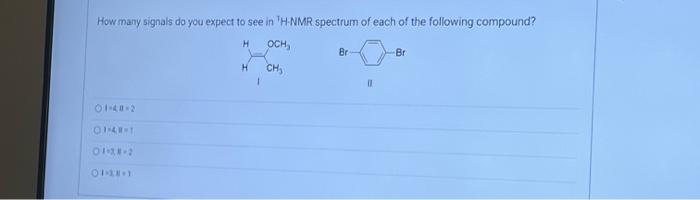 How Many Signals Do You Expect To See In H Nmr Spectrum Of Each Of The Following Compound H Och Ch 01 40 2 Op Ar 1 0 1