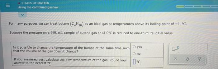 Iii Ostates Of Matter Using The Combined Gas Law For Many Purposes We Can Treat Butane C4h 0 As An Ideal Gas At Temper 1