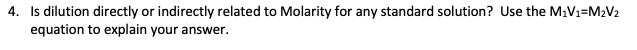 4 Is Dilution Directly Or Indirectly Related To Molarity For Any Standard Solution Use The M V M V Equation To Expla 1