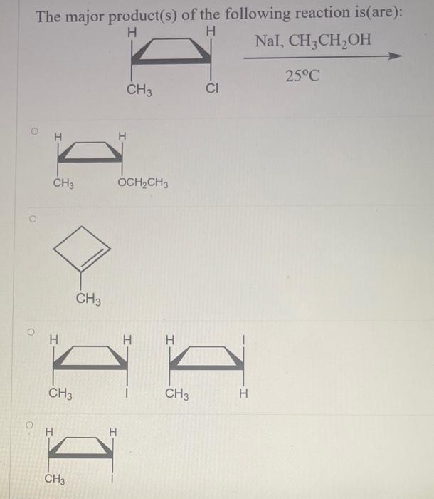 The Major Product S Of The Following Reaction Is Are H H Nal Ch3ch Oh Ch3 Ch3 Ch3 Ch3 Ch3 H Och Ch3 I 1 19 Ch3 H 1