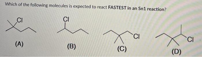 Which Of The Following Molecules Is Expected To React Fastest In An Sn1 Reaction Ci Ci A B C Ci D Ci 1