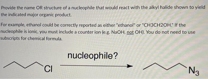 Provide The Name Or Structure Of A Nucleophile That Would React With The Alkyl Halide Shown To Yield The Indicated Major 1