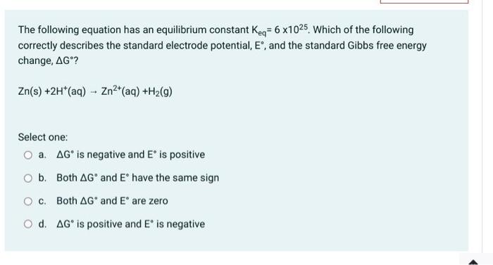 The Following Equation Has An Equilibrium Constant Keq 6 X1025 Which Of The Following Correctly Describes The Standard 1