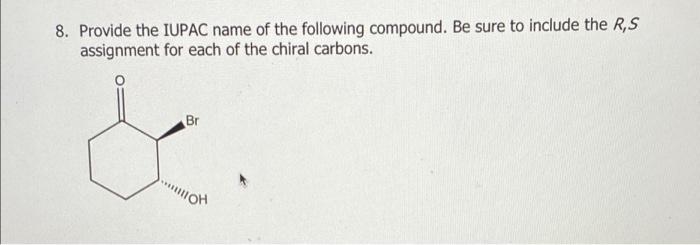 8 Provide The Iupac Name Of The Following Compound Be Sure To Include The R S Assignment For Each Of The Chiral Carbon 1