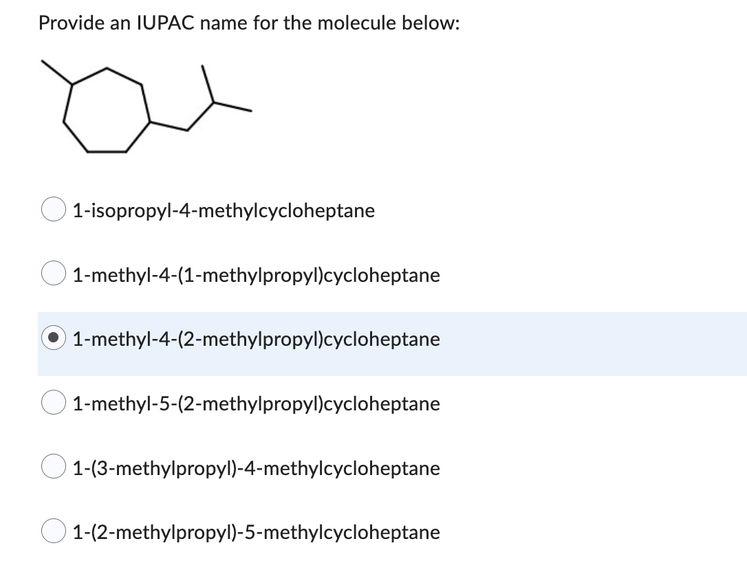 Provide An Iupac Name For The Molecule Below 1 Isopropyl 4 Methylcycloheptane 1 Methyl 4 1 Methylpropyl Cycloheptane 1 1