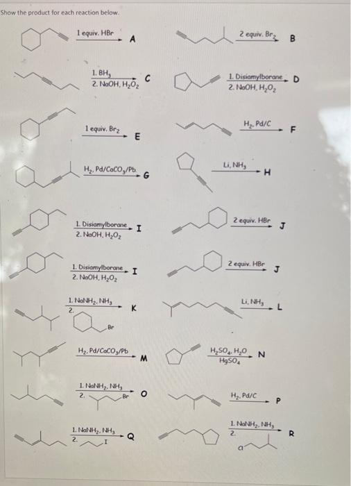 Show The Product For Each Reaction Below 1 Equiv Hbr 1 Bh 2 Naoh H O 1 Equiv Br H Pd Caco Pbg 1 Disiomylbora 1