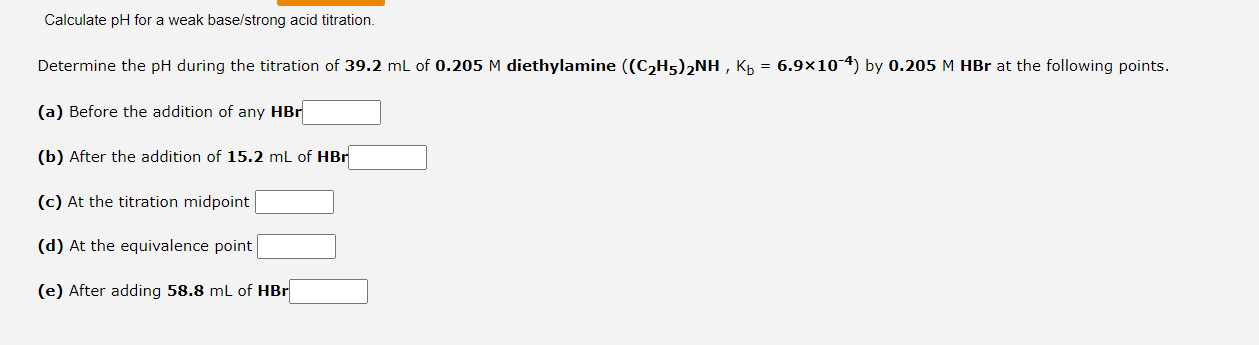 Calculate Ph For A Weak Base Strong Acid Titration Determine The Ph During The Titration Of 39 2 Ml Of 0 205 M Diethyla 1