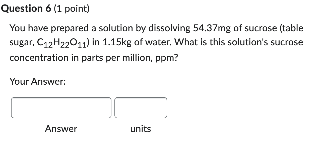 Question 6 1 Point You Have Prepared A Solution By Dissolving 54 37mg Of Sucrose Table Sugar C12h22o11 In 1 15kg Of 1
