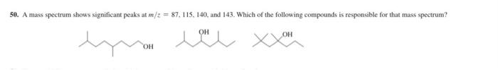 50 A Mass Spectrum Shows Significant Peaks At M 2 87 115 140 And 143 Which Of The Following Compounds Is Responsi 1